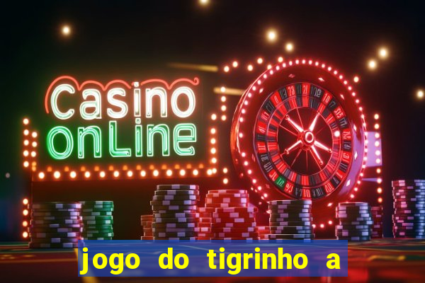 jogo do tigrinho a partir de r$ 5
